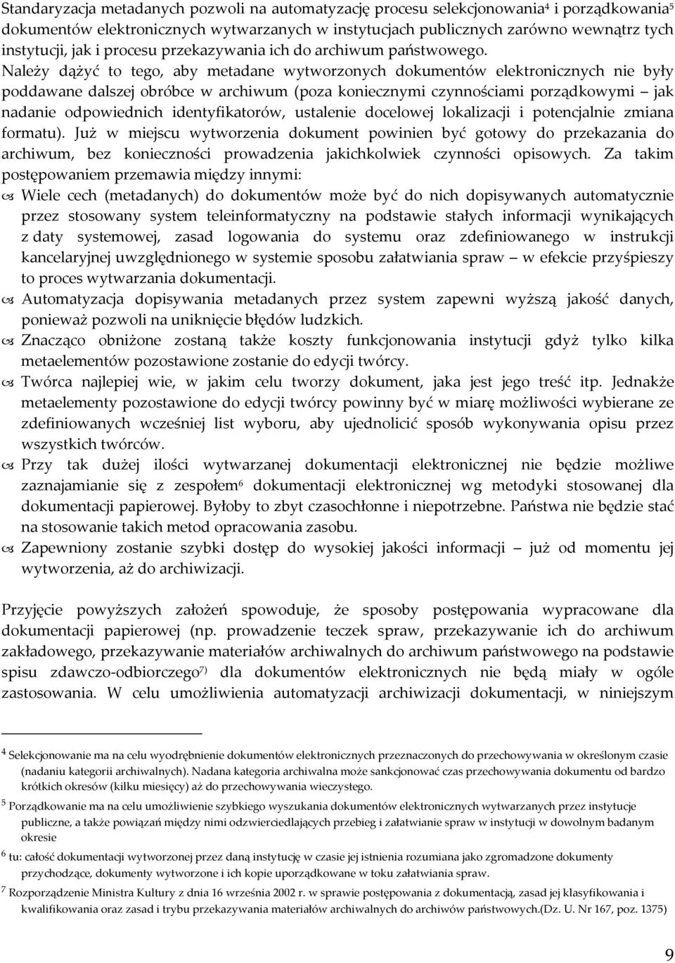 Należy dążyć to tego, aby metadane wytworzonych dokumentów elektronicznych nie były poddawane dalszej obróbce w archiwum (poza koniecznymi czynnościami porządkowymi jak nadanie odpowiednich