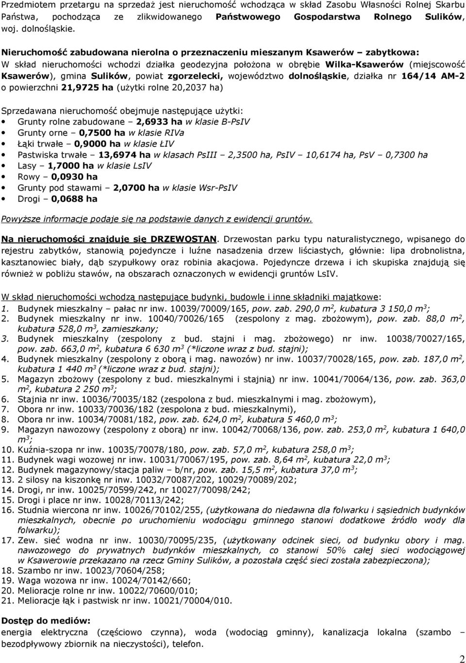 Sulików, powiat zgorzelecki, województwo dolnośląskie, działka nr 164/14 AM-2 o powierzchni 21,9725 ha (użytki rolne 20,2037 ha) Sprzedawana nieruchomość obejmuje następujące użytki: Grunty rolne