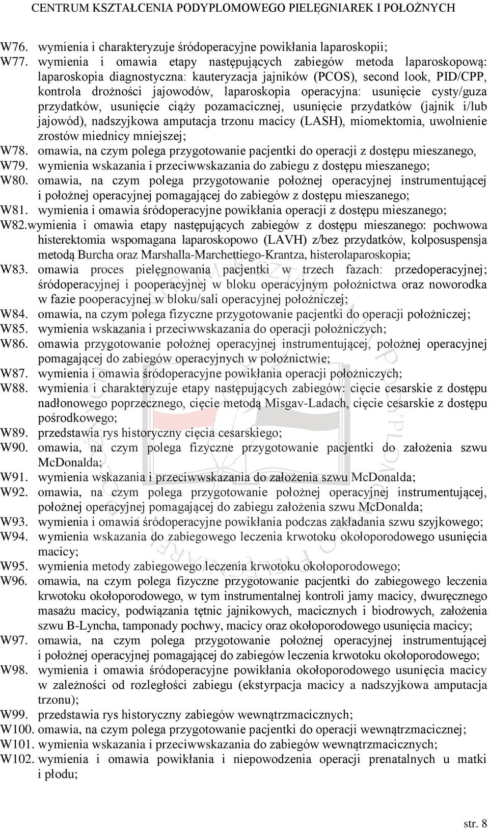 operacyjna: usunięcie cysty/guza przydatków, usunięcie ciąży pozamacicznej, usunięcie przydatków (jajnik i/lub jajowód), nadszyjkowa amputacja trzonu macicy (LASH), miomektomia, uwolnienie zrostów