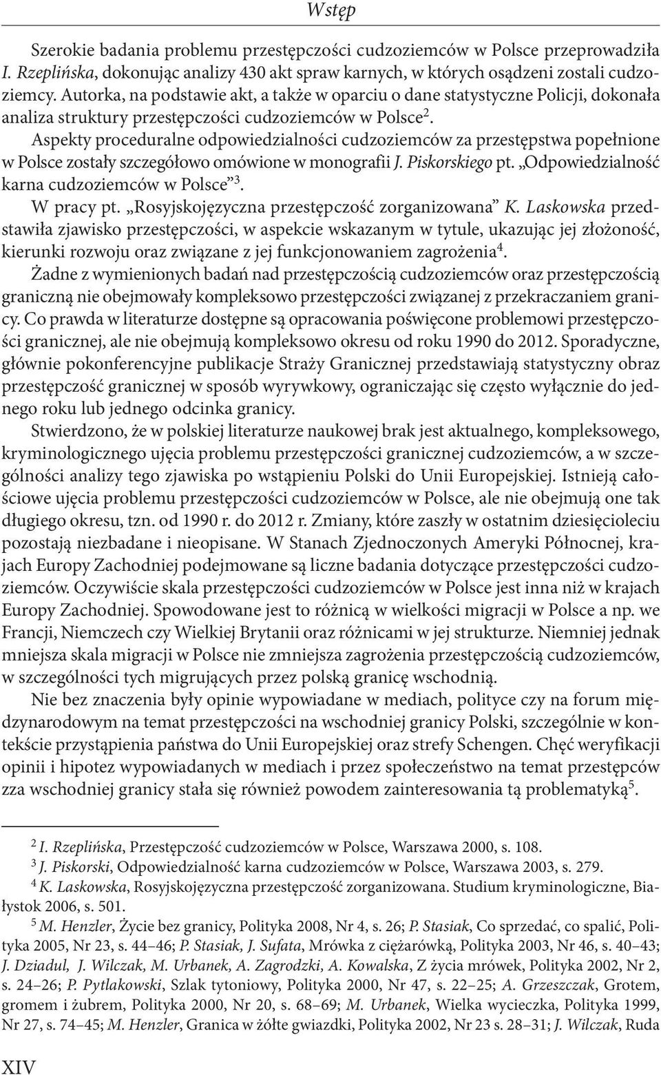Aspekty proceduralne odpowiedzialności cudzoziemców za przestępstwa popełnione w Polsce zostały szczegółowo omówione w monografii J. Piskorskiego pt. Odpowiedzialność karna cudzoziemców w Polsce 3.