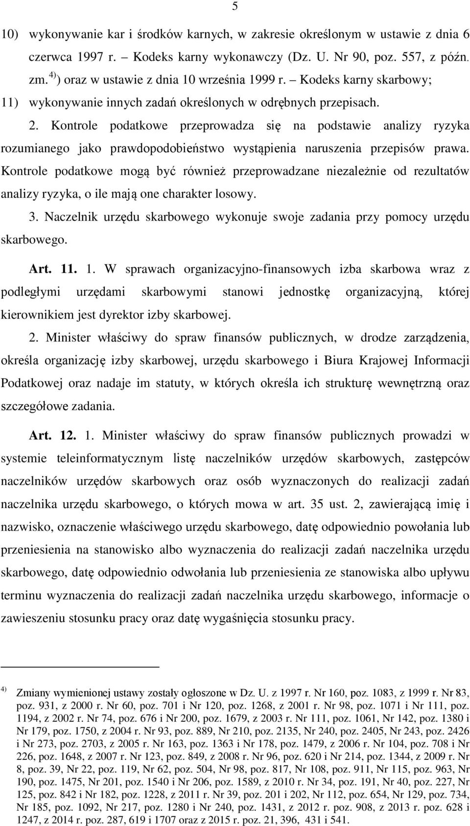 Kontrole podatkowe przeprowadza się na podstawie analizy ryzyka rozumianego jako prawdopodobieństwo wystąpienia naruszenia przepisów prawa.