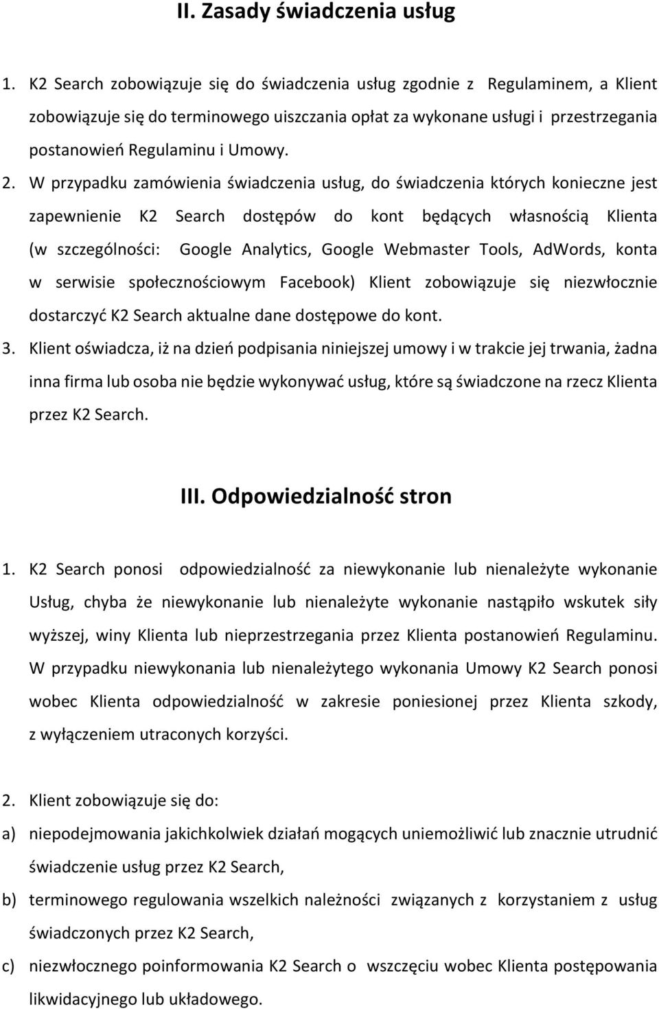 W przypadku zamówienia świadczenia usług, do świadczenia których konieczne jest zapewnienie K2 Search dostępów do kont będących własnością Klienta (w szczególności: Google Analytics, Google Webmaster