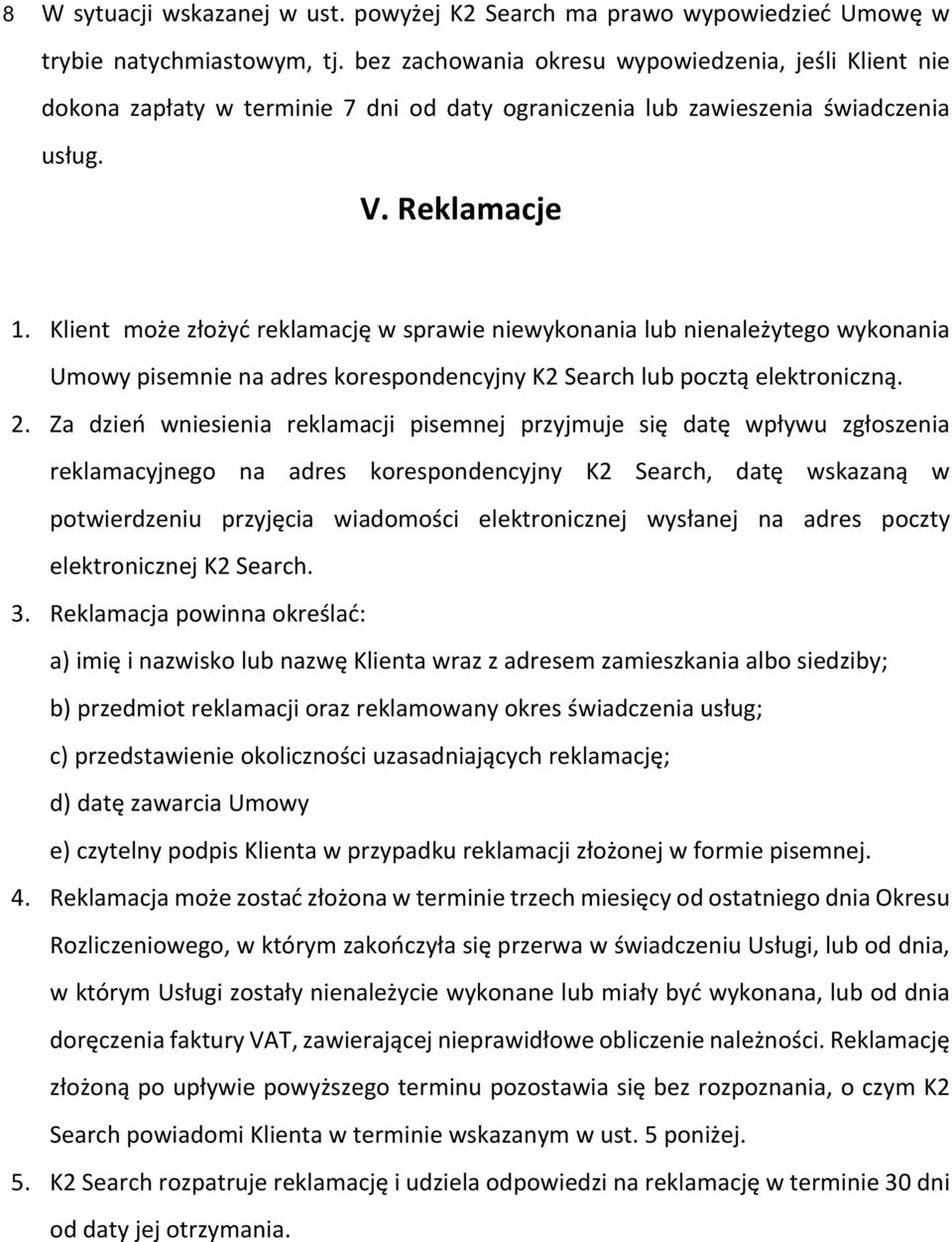 Klient może złożyć reklamację w sprawie niewykonania lub nienależytego wykonania Umowy pisemnie na adres korespondencyjny K2 Search lub pocztą elektroniczną. 2.