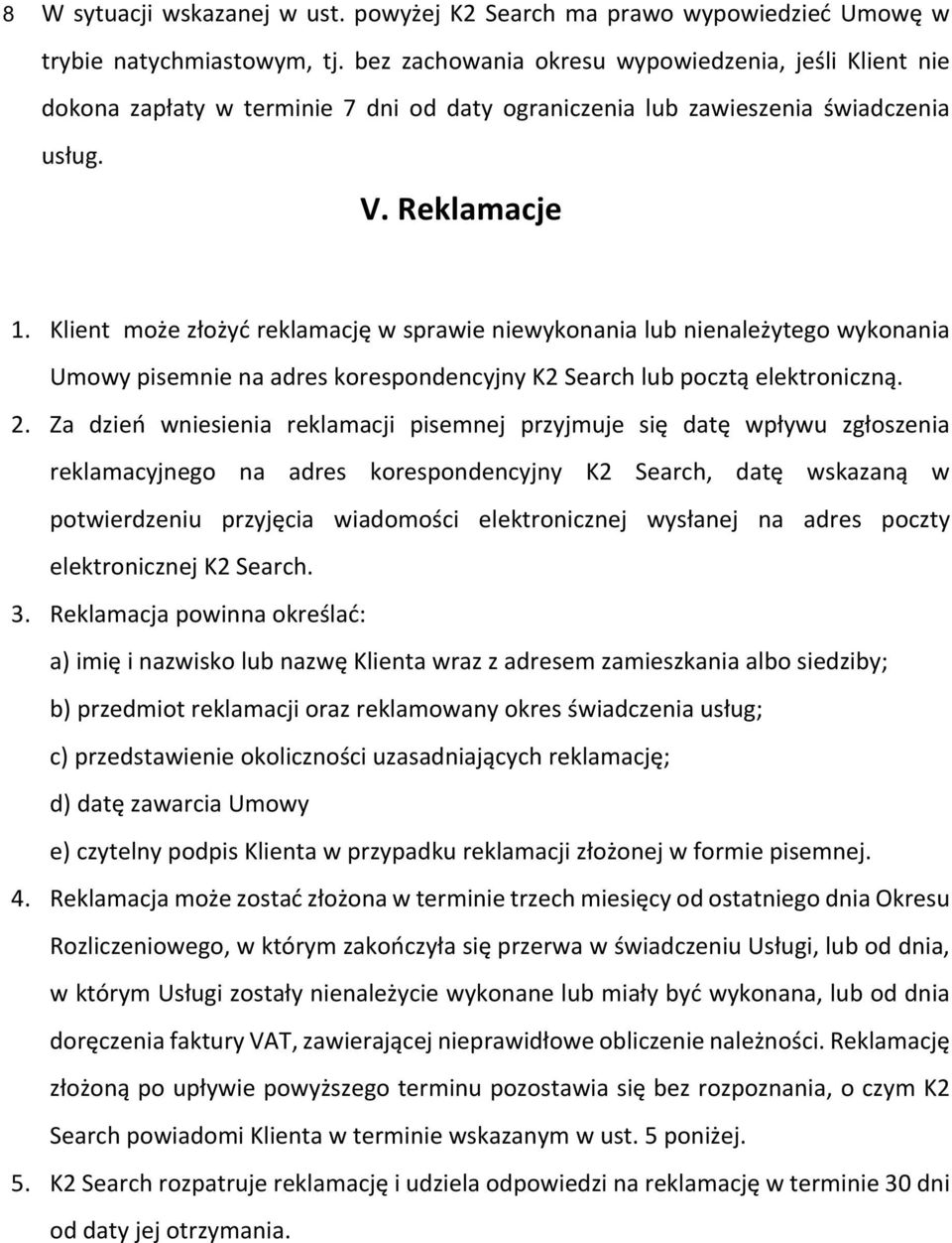 Klient może złożyć reklamację w sprawie niewykonania lub nienależytego wykonania Umowy pisemnie na adres korespondencyjny K2 Search lub pocztą elektroniczną. 2.