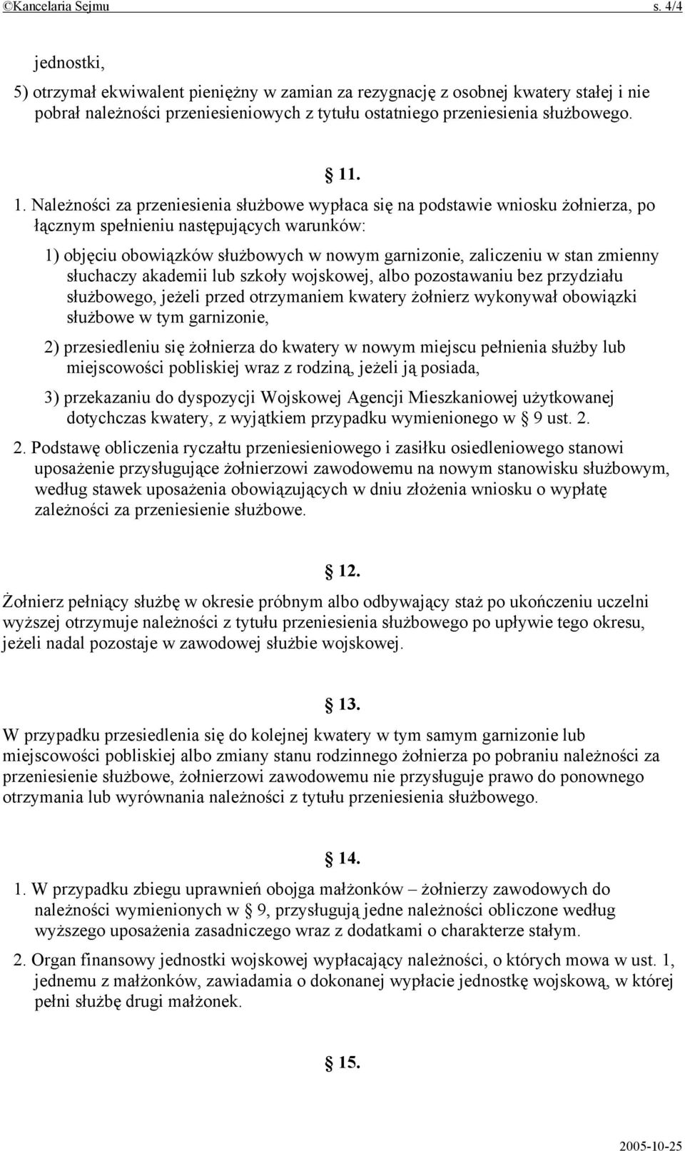 . 1. Należności za przeniesienia służbowe wypłaca się na podstawie wniosku żołnierza, po łącznym spełnieniu następujących warunków: 1) objęciu obowiązków służbowych w nowym garnizonie, zaliczeniu w