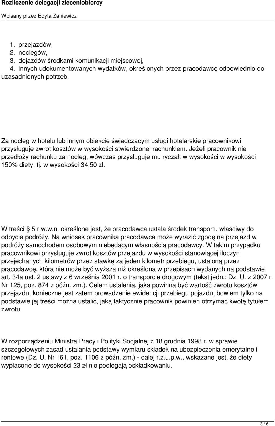 Jeżeli pracownik nie przedłoży rachunku za nocleg, wówczas przysługuje mu ryczałt w wysokości w wysokości 150% diety, tj. w wysokości 34,50 zł. W treści 5 r.w.w.n. określone jest, że pracodawca ustala środek transportu właściwy do odbycia podróży.