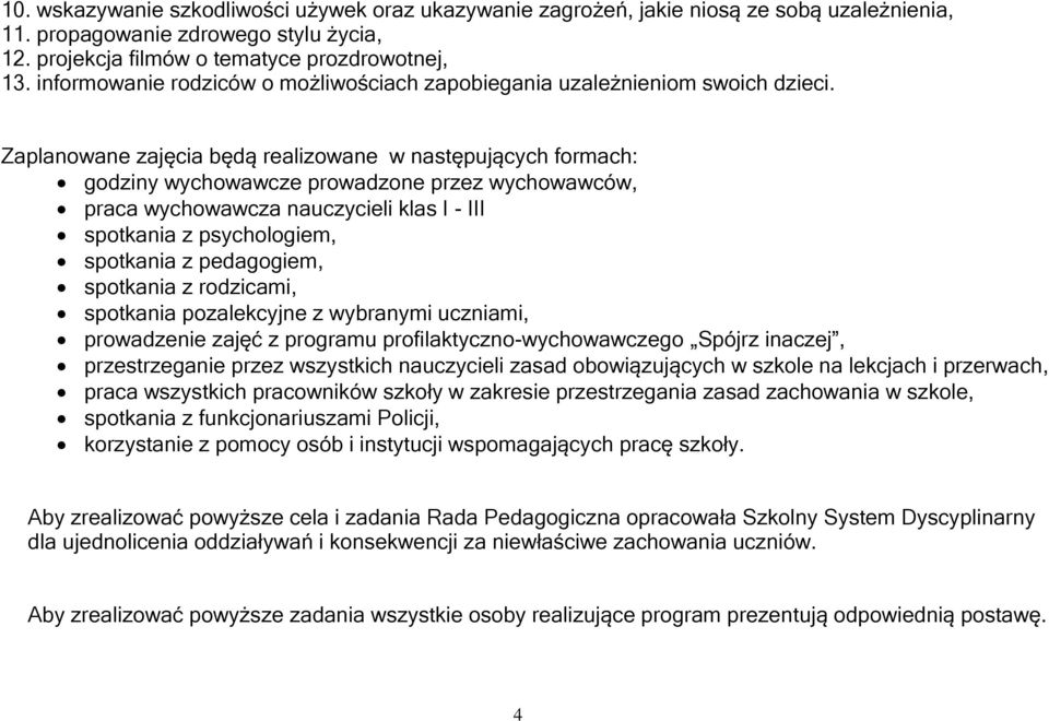 Zaplanowane zajęcia będą realizowane w następujących formach: godziny wychowawcze prowadzone przez wychowawców, praca wychowawcza nauczycieli klas I - III spotkania z psychologiem, spotkania z