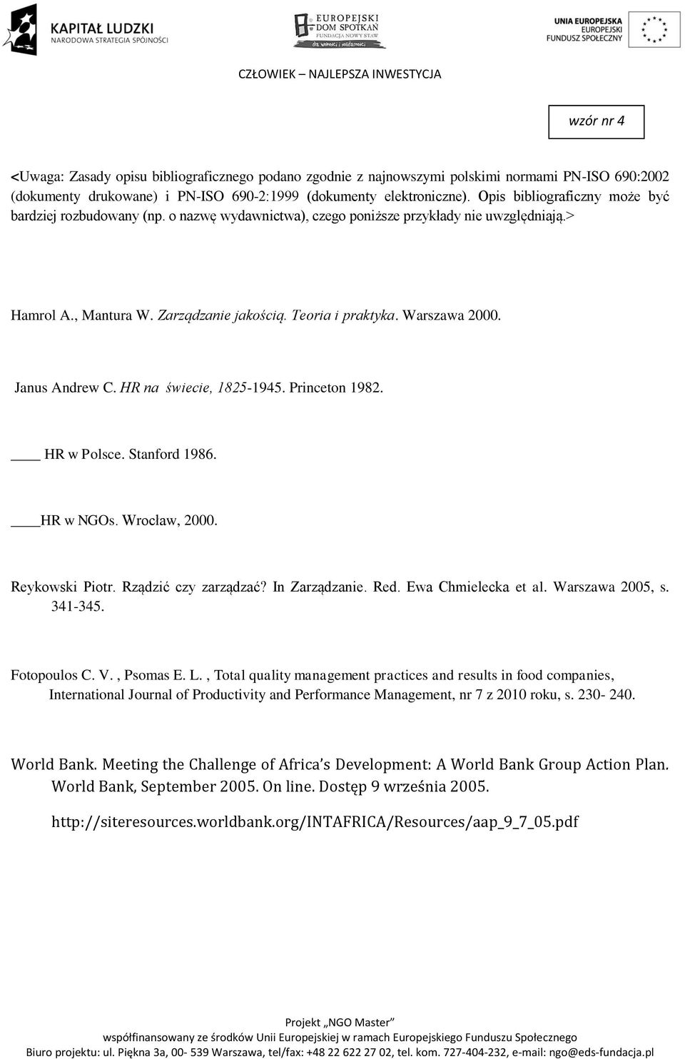 Janus Andrew C. HR na świecie, 1825-1945. Princeton 1982. HR w Polsce. Stanford 1986. HR w NGOs. Wrocław, 2000. Reykowski Piotr. Rządzić czy zarządzać? In Zarządzanie. Red. Ewa Chmielecka et al.