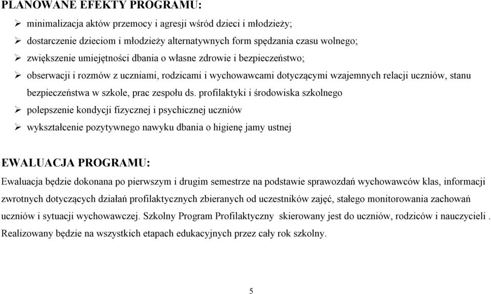 profilaktyki i środowiska szkolnego polepszenie kondycji fizycznej i psychicznej uczniów wykształcenie pozytywnego nawyku dbania o higienę jamy ustnej EWALUACJA PROGRAMU: Ewaluacja będzie dokonana po