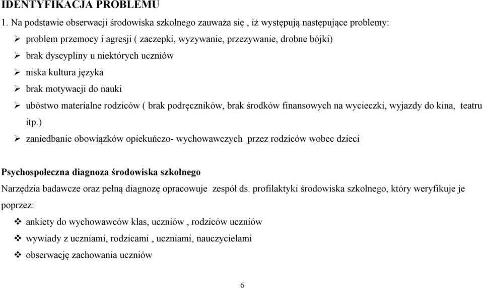 niektórych uczniów niska kultura języka brak motywacji do nauki ubóstwo materialne rodziców ( brak podręczników, brak środków finansowych na wycieczki, wyjazdy do kina, teatru itp.