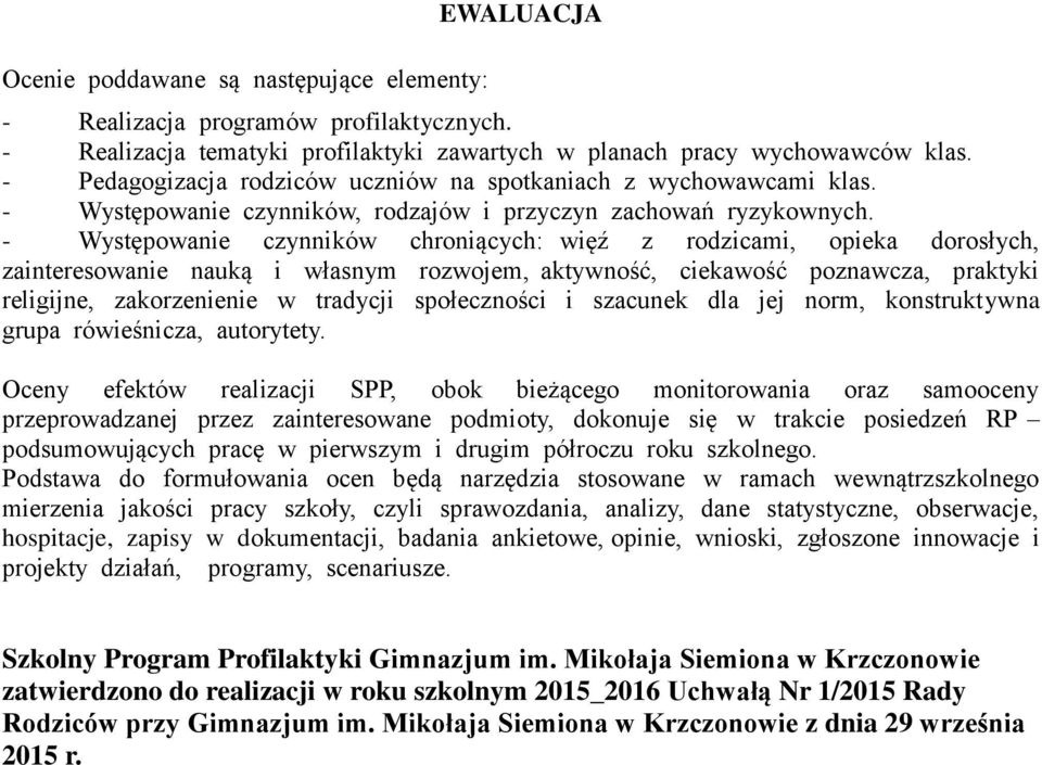 - Występowanie czynników chroniących: więź z rodzicami, opieka dorosłych, zainteresowanie nauką i własnym rozwojem, aktywność, ciekawość poznawcza, praktyki religijne, zakorzenienie w tradycji