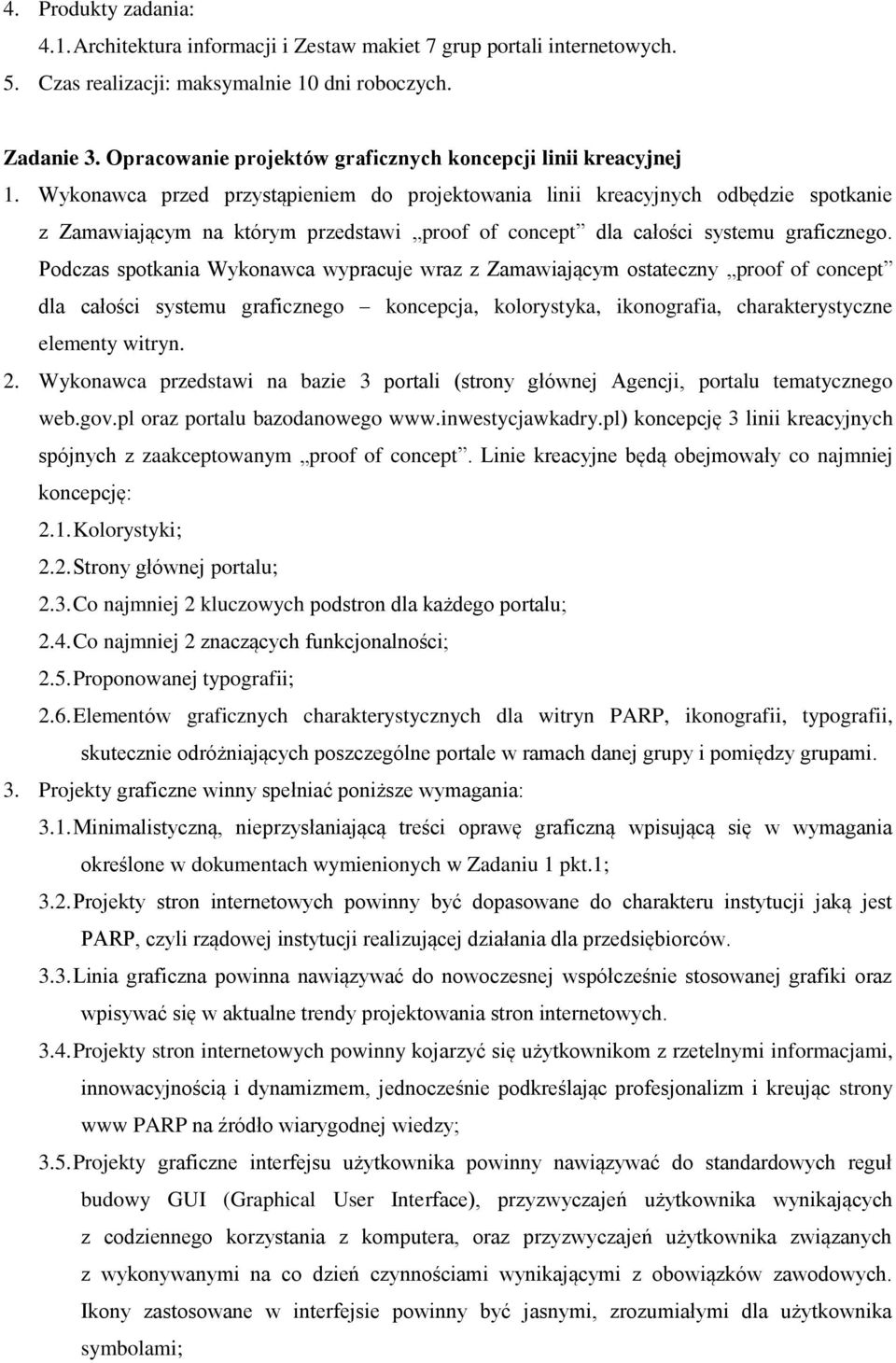 Wykonawca przed przystąpieniem do projektowania linii kreacyjnych odbędzie spotkanie z Zamawiającym na którym przedstawi proof of concept dla całości systemu graficznego.