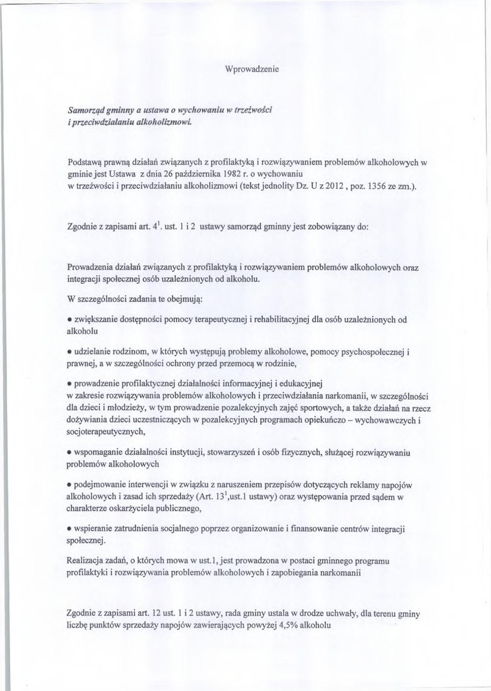 1 i 2 ustawy samorząd gminny jest zobowiązany do: Prowadzenia działań związanych z profilaktyką i rozwiązywaniem problemów alkoholowych oraz integracji społecznej osób uzależnionych od alkoholu.