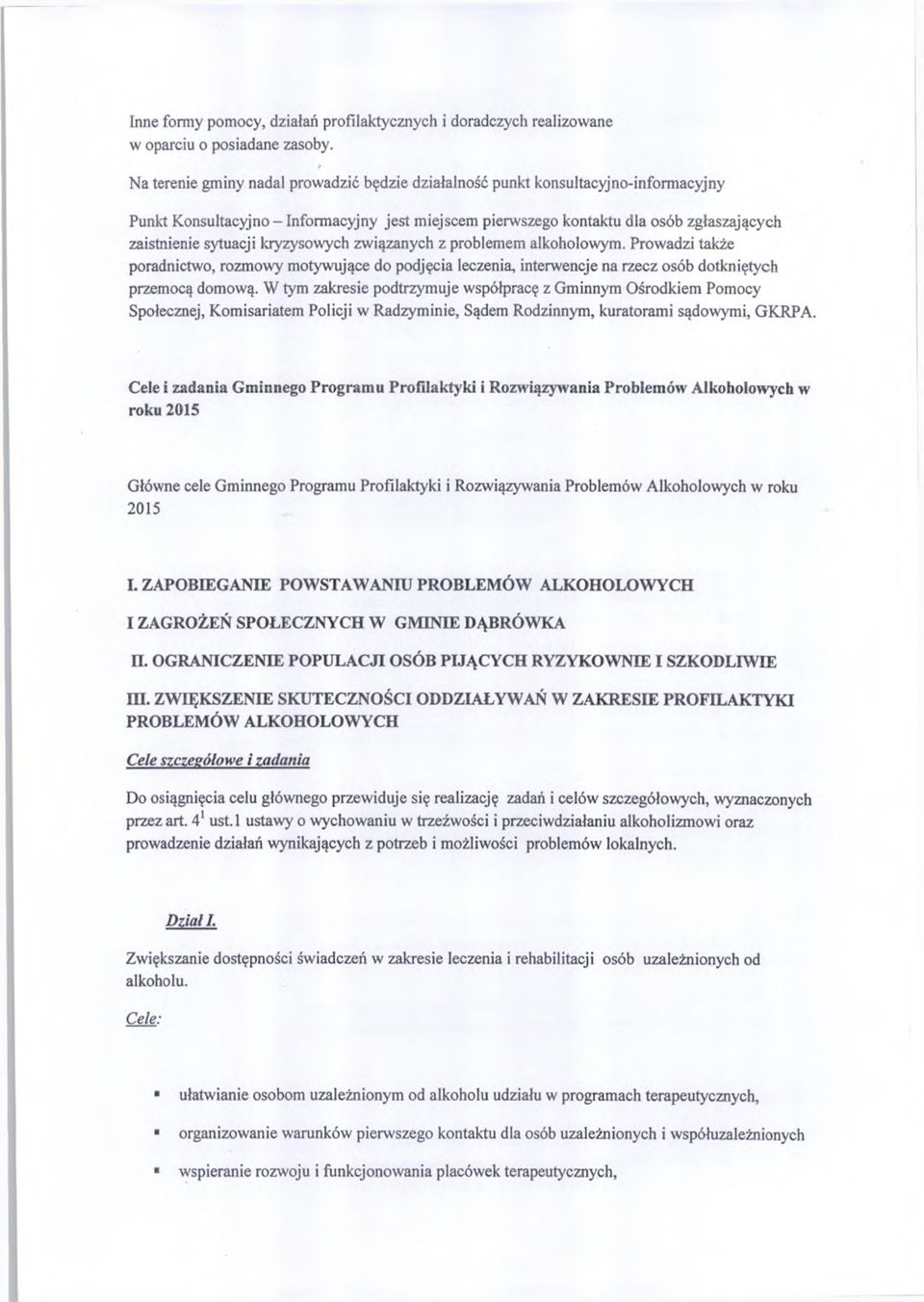 kryzysowych związanych z problemem alkoholowym. Prowadzi także poradnictwo, rozmowy motywujące do podjęcia leczenia, interwencje na rzecz osób dotkniętych przemocą domową.