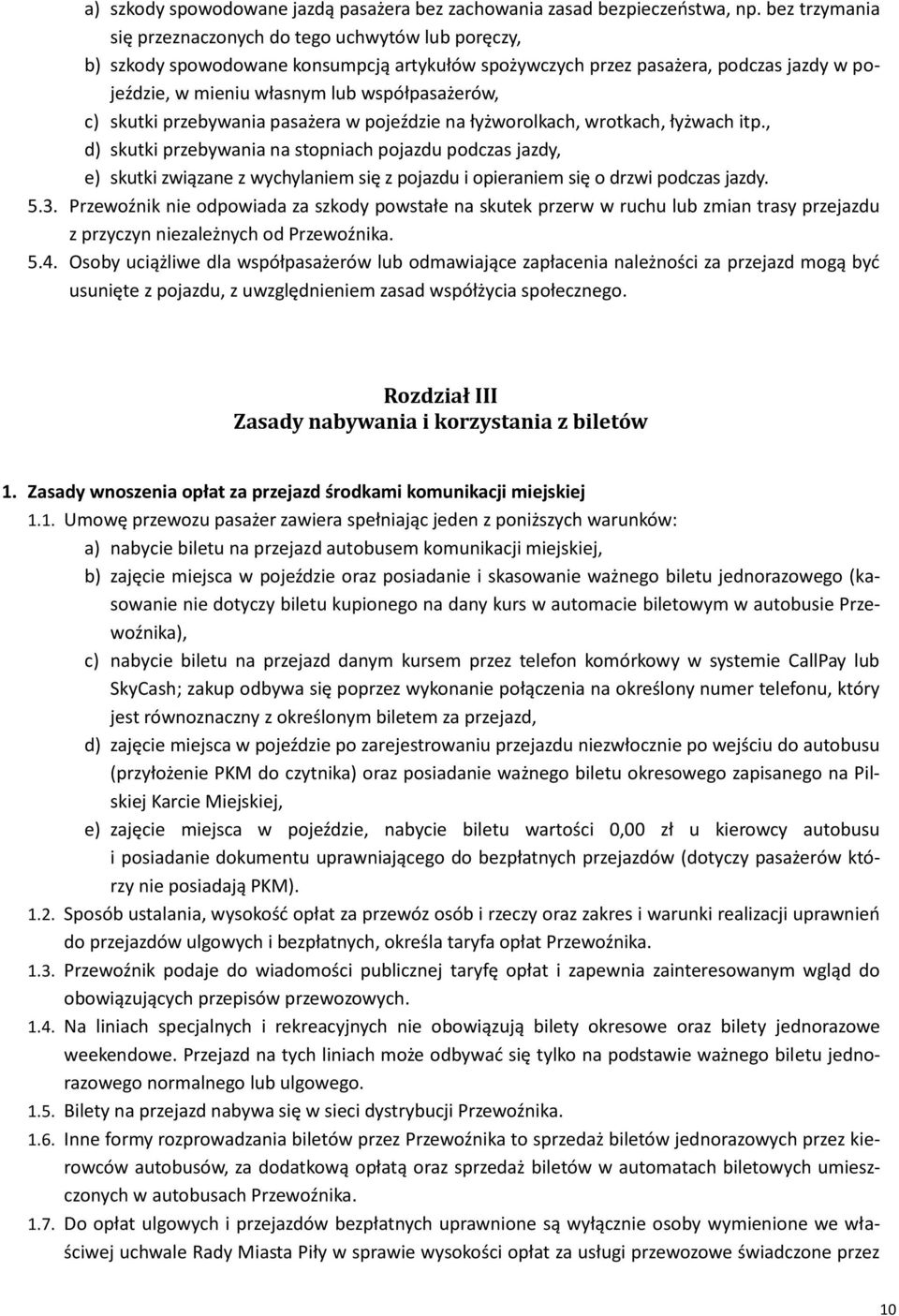 c) skutki przebywania pasażera w pojeździe na łyżworolkach, wrotkach, łyżwach itp.