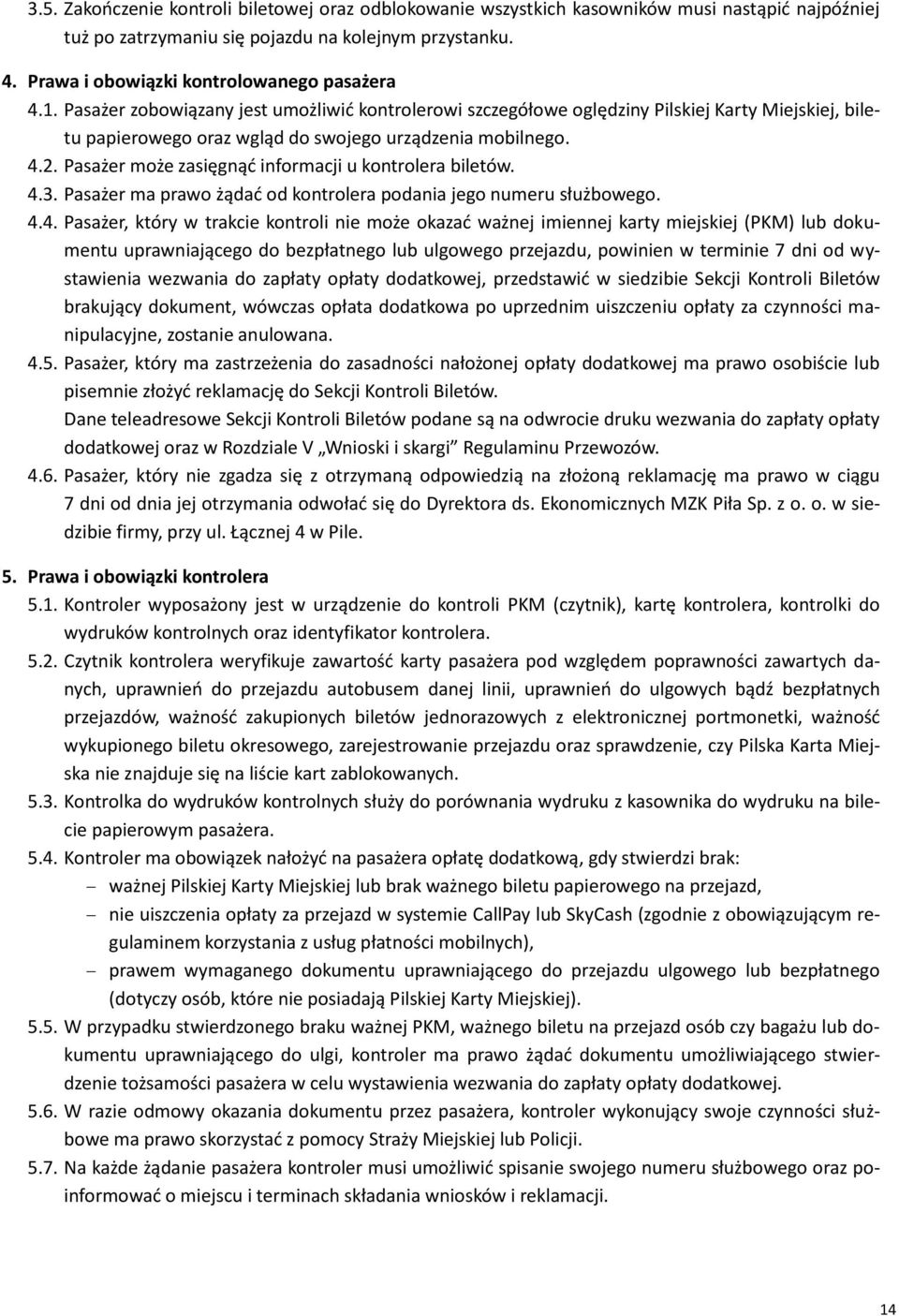 Pasażer zobowiązany jest umożliwić kontrolerowi szczegółowe oględziny Pilskiej Karty Miejskiej, biletu papierowego oraz wgląd do swojego urządzenia mobilnego. 4.2.