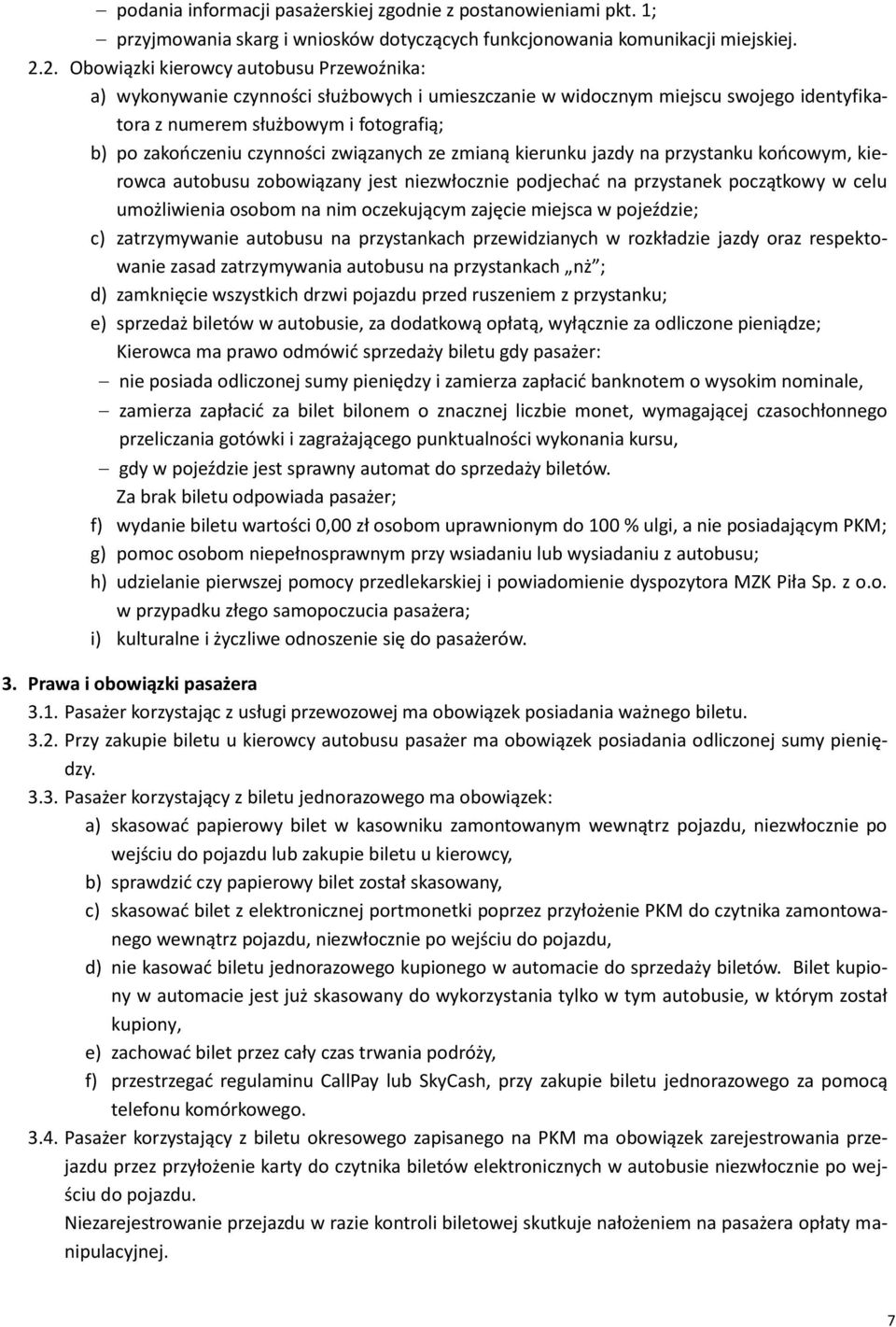 związanych ze zmianą kierunku jazdy na przystanku końcowym, kierowca autobusu zobowiązany jest niezwłocznie podjechać na przystanek początkowy w celu umożliwienia osobom na nim oczekującym zajęcie