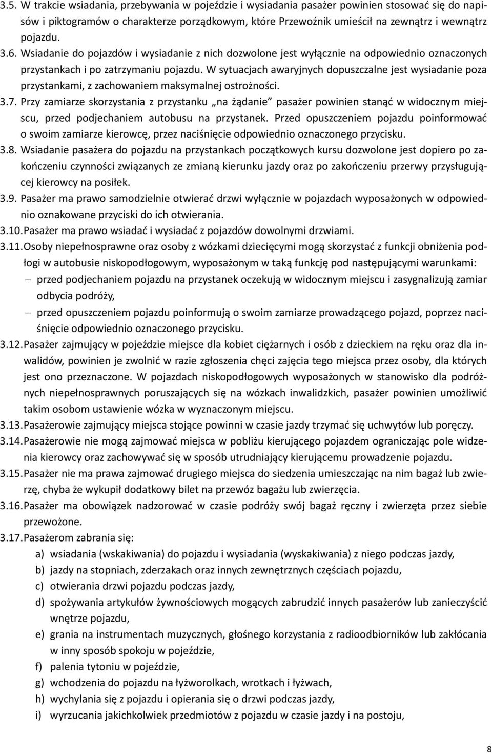 W sytuacjach awaryjnych dopuszczalne jest wysiadanie poza przystankami, z zachowaniem maksymalnej ostrożności. 3.7.