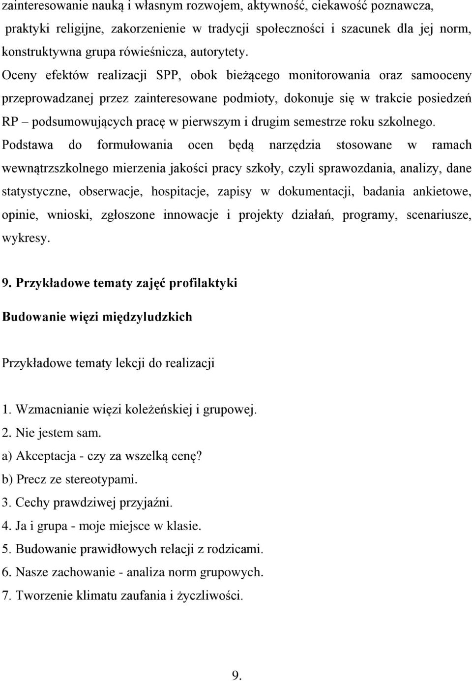 Oceny efektów realizacji SPP, obok bieżącego monitorowania oraz samooceny przeprowadzanej przez zainteresowane podmioty, dokonuje się w trakcie posiedzeń RP podsumowujących pracę w pierwszym i drugim