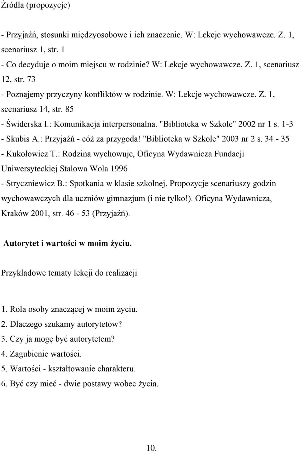 : Przyjaźń - cóż za przygoda! "Biblioteka w Szkole" 2003 nr 2 s. 34-35 - Kukołowicz T.: Rodzina wychowuje, Oficyna Wydawnicza Fundacji Uniwersyteckiej Stalowa Wola 1996 - Stryczniewicz B.