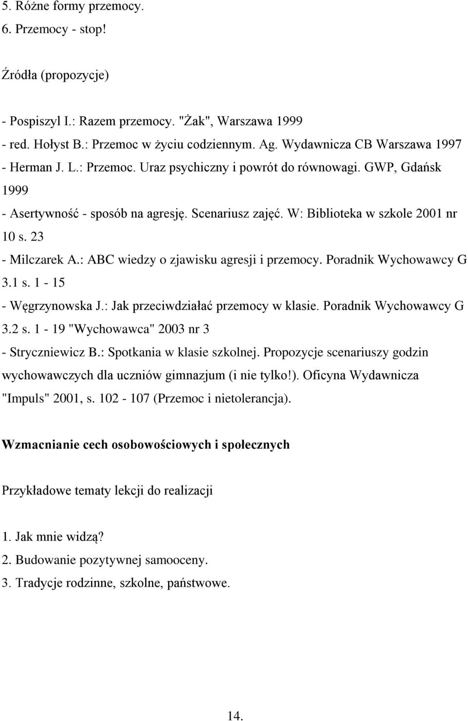 23 - Milczarek A.: ABC wiedzy o zjawisku agresji i przemocy. Poradnik Wychowawcy G 3.1 s. 1-15 - Węgrzynowska J.: Jak przeciwdziałać przemocy w klasie. Poradnik Wychowawcy G 3.2 s.