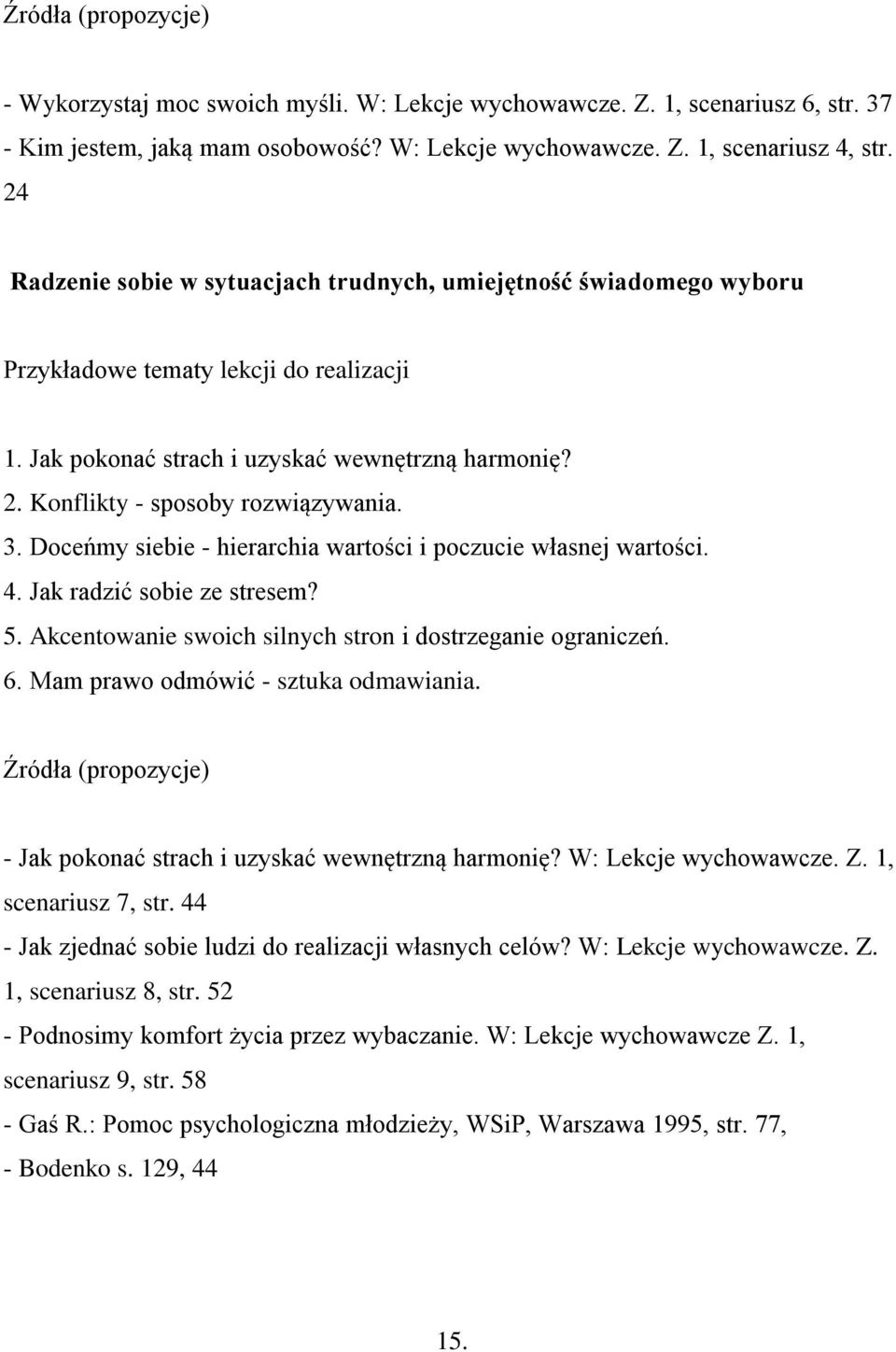 Konflikty - sposoby rozwiązywania. 3. Doceńmy siebie - hierarchia wartości i poczucie własnej wartości. 4. Jak radzić sobie ze stresem? 5. Akcentowanie swoich silnych stron i dostrzeganie ograniczeń.
