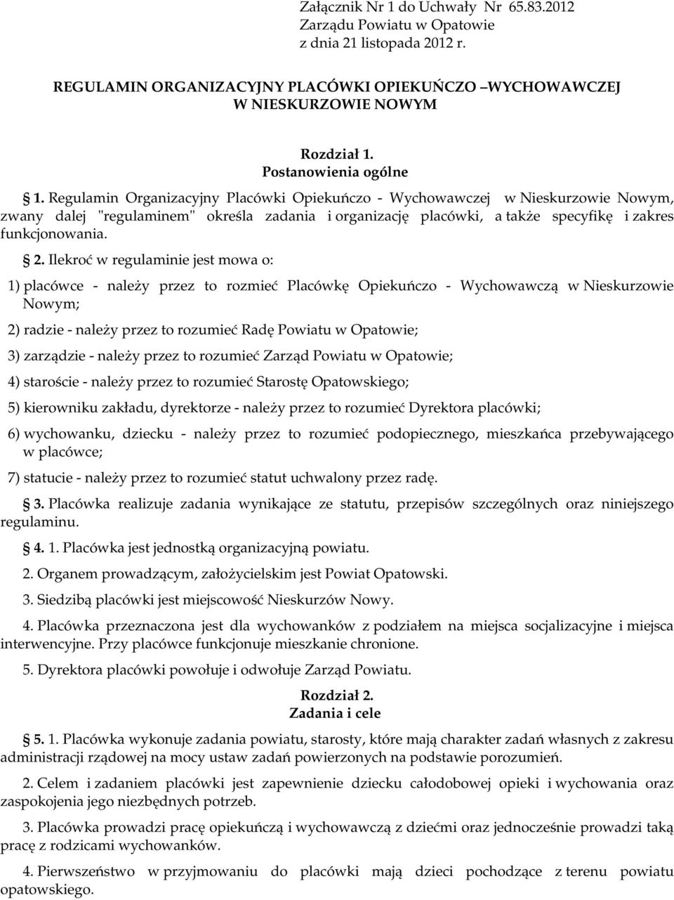 Regulamin Organizacyjny Placówki Opiekuńczo - Wychowawczej w Nieskurzowie Nowym, zwany dalej "regulaminem" określa zadania i organizację placówki, a także specyfikę i zakres funkcjonowania. 2.