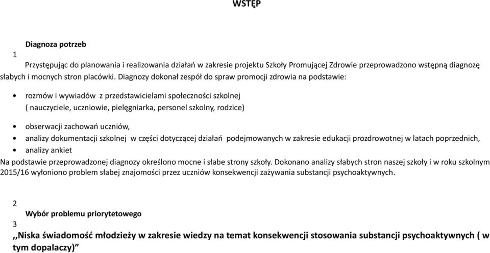 obserwacji zachowań uczniów, analizy dokumentacji szkolnej w części dotyczącej działań podejmowanych w zakresie edukacji prozdrowotnej w latach poprzednich, analizy ankiet Na podstawie