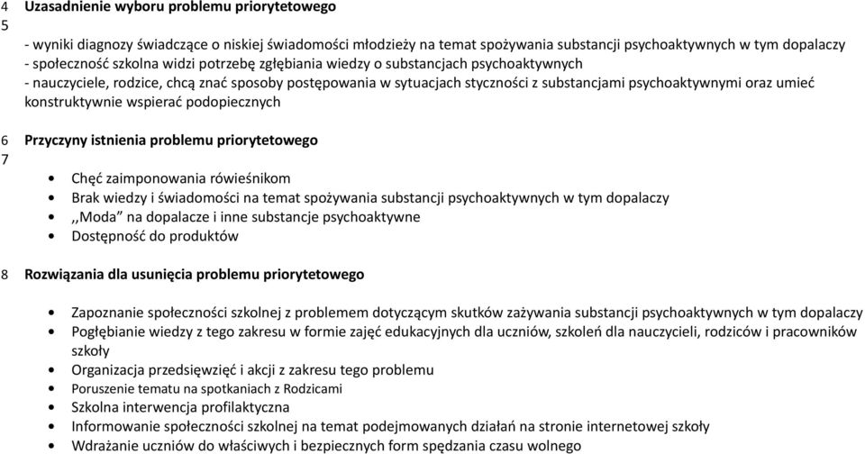 wspierać podopiecznych 6 Przyczyny istnienia problemu priorytetowego 7 Chęć zaimponowania rówieśnikom Brak wiedzy i świadomości na temat spożywania substancji psychoaktywnych w tym dopalaczy,,moda na