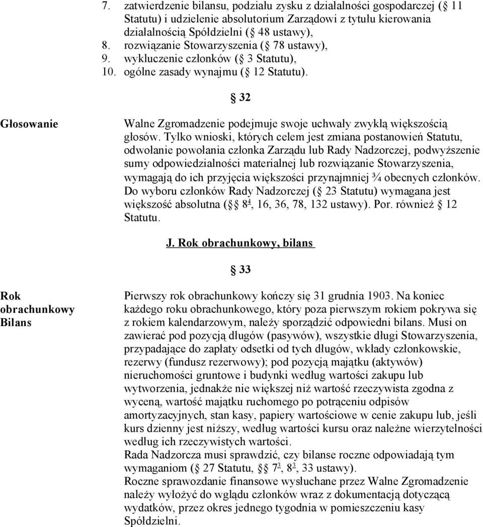 32 Głosowanie Walne Zgromadzenie podejmuje swoje uchwały zwykłą większością głosów.