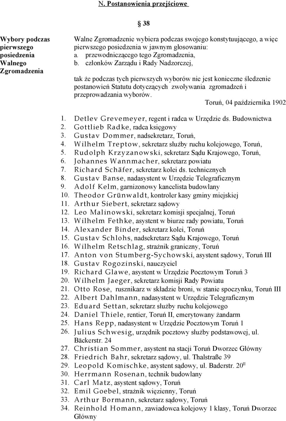 członków Zarządu i Rady Nadzorczej, tak że podczas tych pierwszych wyborów nie jest konieczne śledzenie postanowień Statutu dotyczących zwoływania zgromadzeń i przeprowadzania wyborów.
