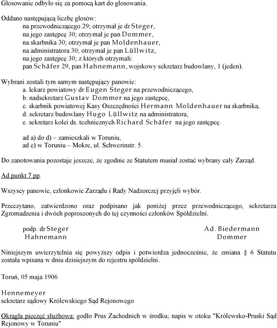 otrzymał je pan Lüllwitz, na jego zastępcę 30; z których otrzymali: pan Schäfer 29, pan Hah nemann, wojskowy sekretarz budowlany, 1 (jeden). Wybrani zostali tym samym następujący panowie: a.