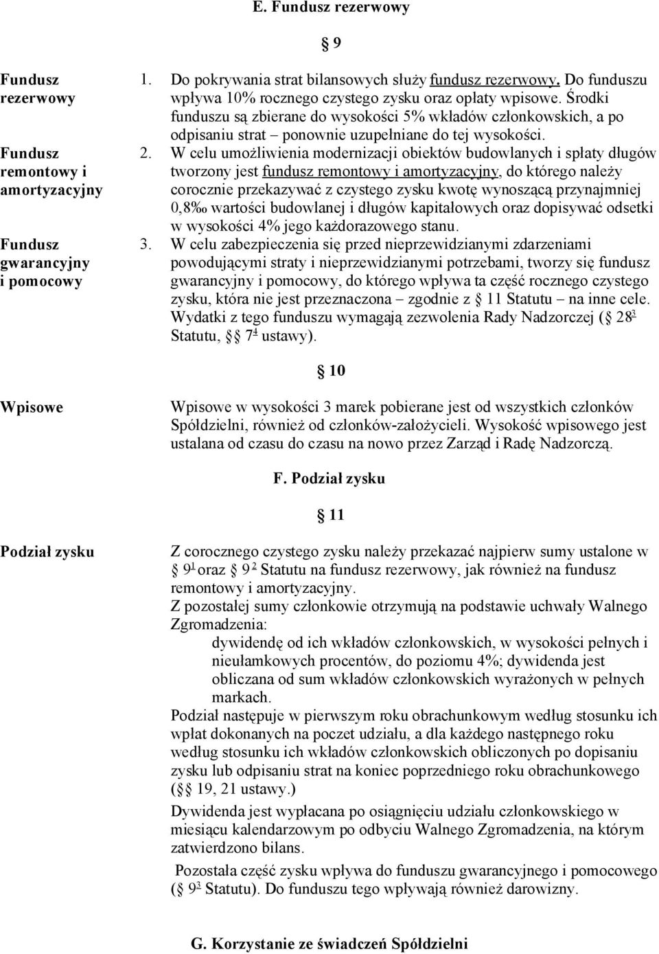 W celu umożliwienia modernizacji obiektów budowlanych i spłaty długów tworzony jest fundusz remontowy i amortyzacyjny, do którego należy corocznie przekazywać z czystego zysku kwotę wynoszącą