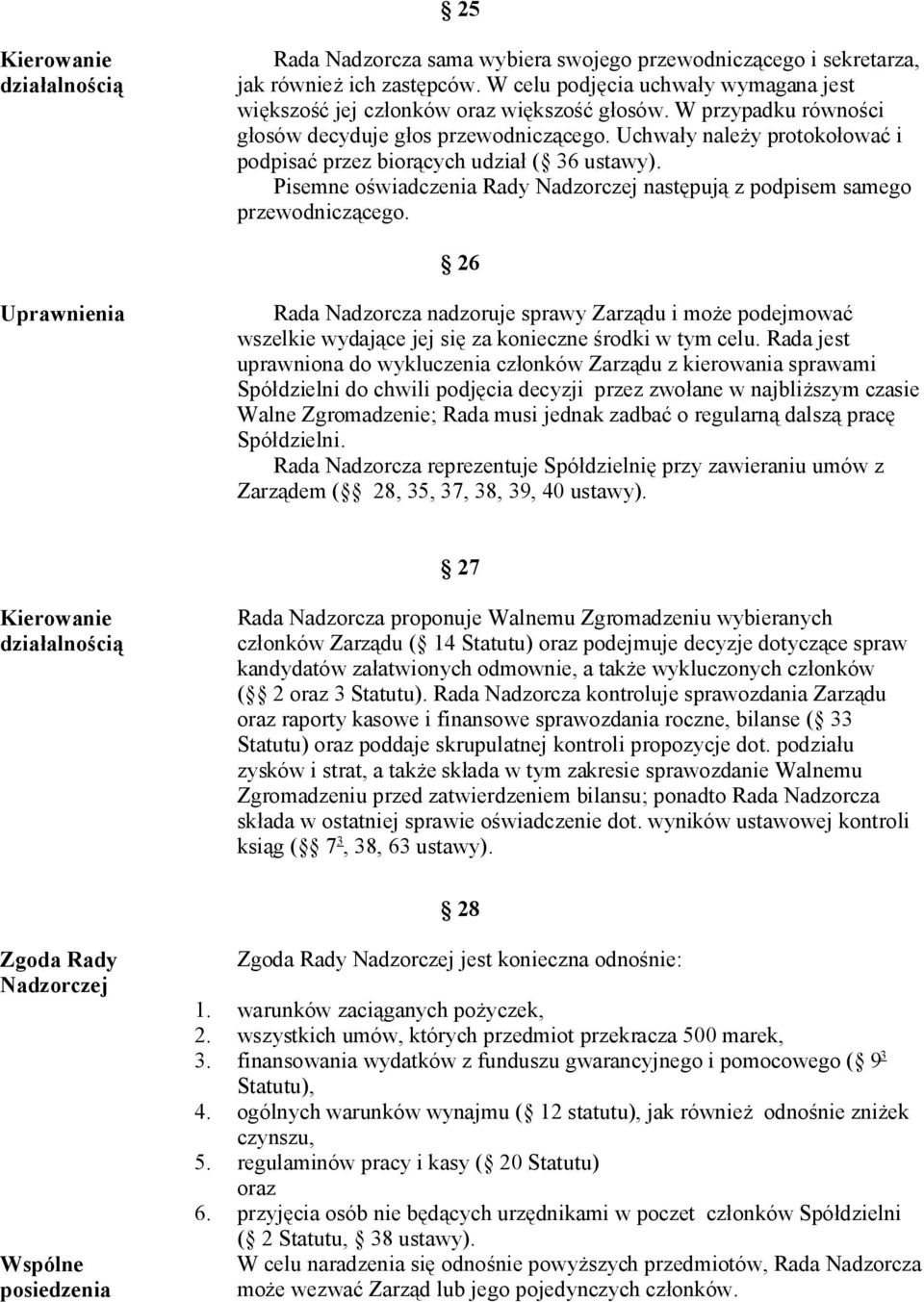 Uchwały należy protokołować i podpisać przez biorących udział ( 36 ustawy). Pisemne oświadczenia Rady Nadzorczej następują z podpisem samego przewodniczącego.