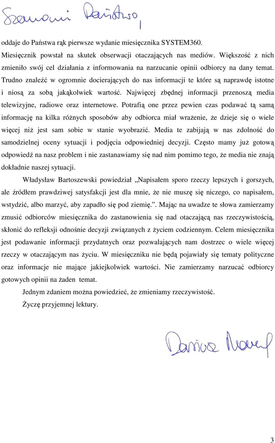Trudno znaleźć w ogromnie docierających do nas informacji te które są naprawdę istotne i niosą za sobą jakąkolwiek wartość.