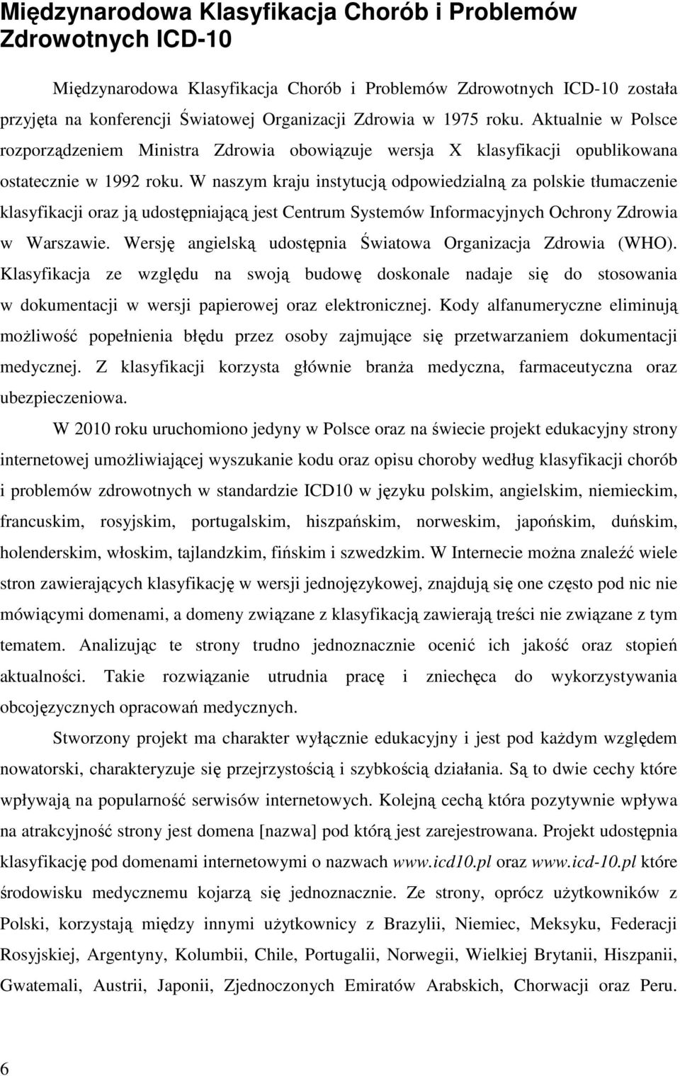 W naszym kraju instytucją odpowiedzialną za polskie tłumaczenie klasyfikacji oraz ją udostępniającą jest Centrum Systemów Informacyjnych Ochrony Zdrowia w Warszawie.