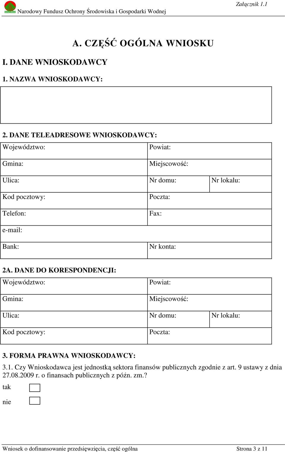 Nr konta: 2A. DANE DO KORESPONDENCJI: Województwo: Gmina: Powiat: Miejscowość: Ulica: Nr domu: Nr lokalu: Kod pocztowy: Poczta: 3.