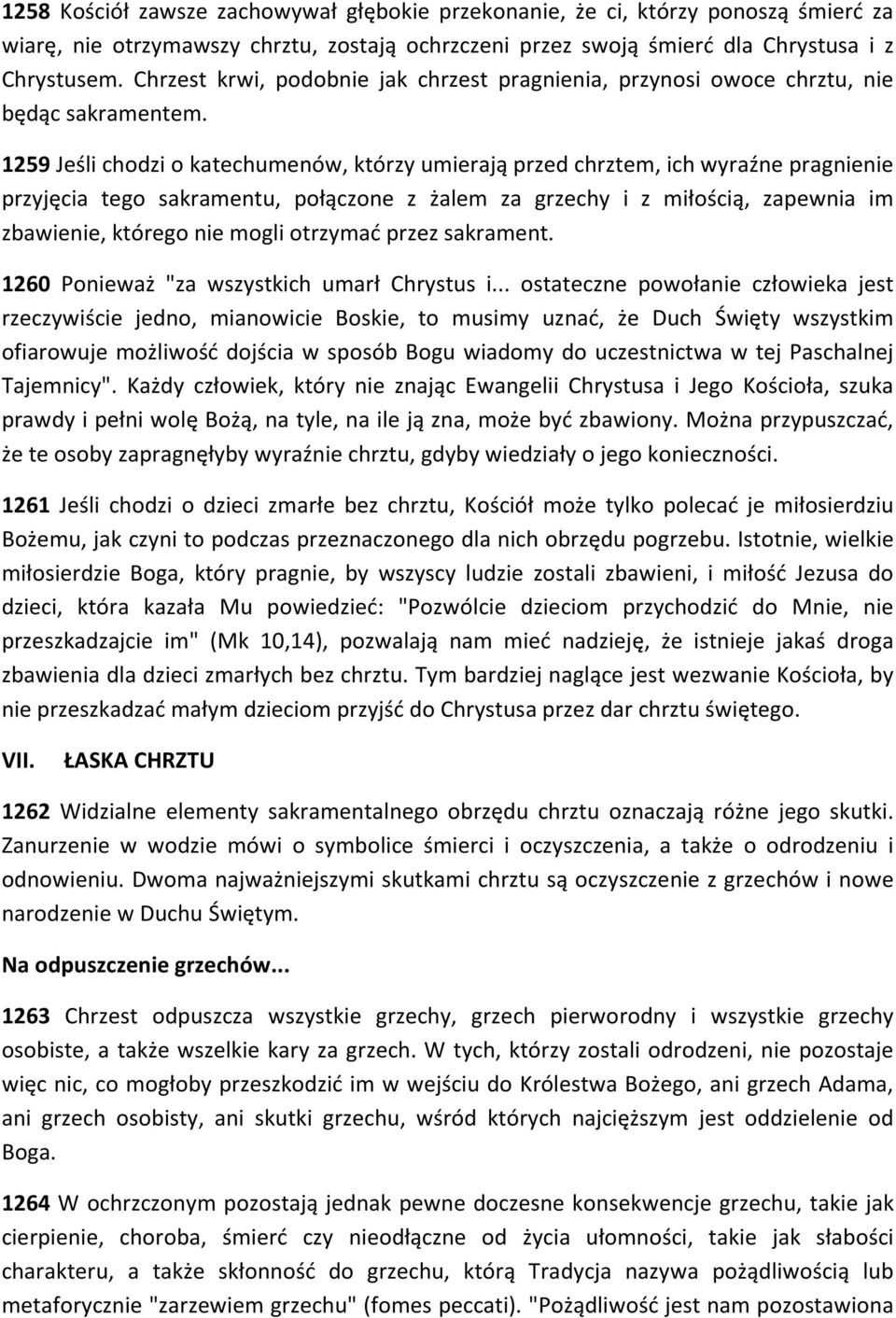 1259 Jeśli chodzi o katechumenów, którzy umierają przed chrztem, ich wyraźne pragnienie przyjęcia tego sakramentu, połączone z żalem za grzechy i z miłością, zapewnia im zbawienie, którego nie mogli