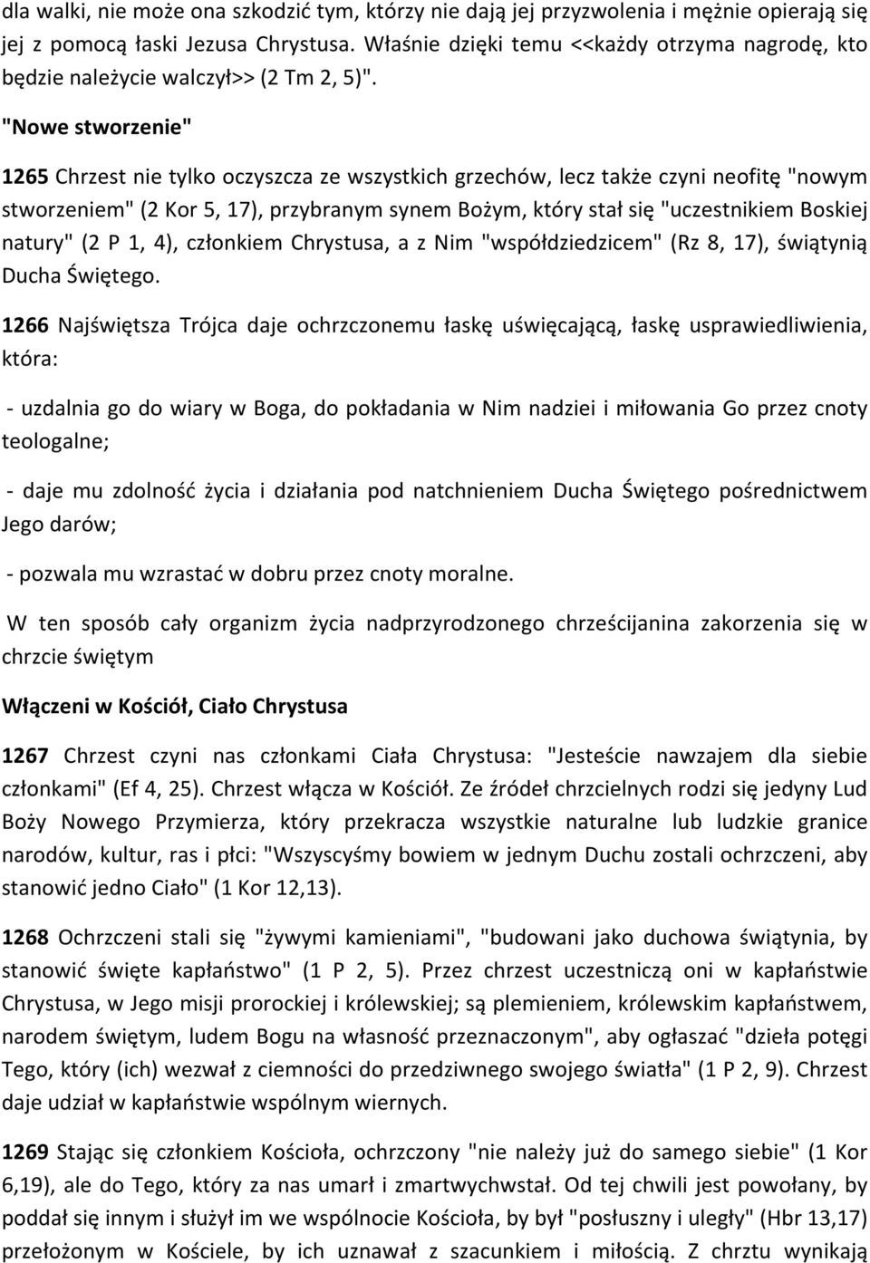 "Nowe stworzenie" 1265 Chrzest nie tylko oczyszcza ze wszystkich grzechów, lecz także czyni neofitę "nowym stworzeniem" (2 Kor 5, 17), przybranym synem Bożym, który stał się "uczestnikiem Boskiej