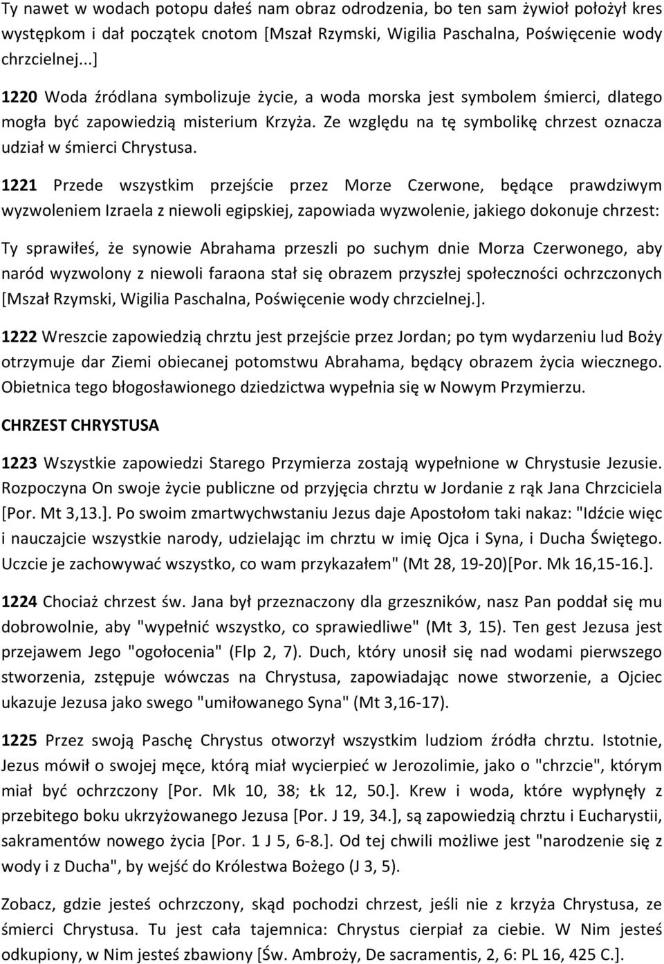 1221 Przede wszystkim przejście przez Morze Czerwone, będące prawdziwym wyzwoleniem Izraela z niewoli egipskiej, zapowiada wyzwolenie, jakiego dokonuje chrzest: Ty sprawiłeś, że synowie Abrahama