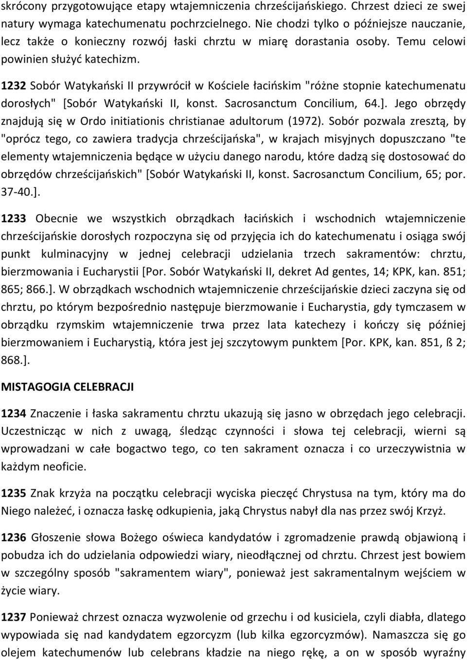 1232 Sobór Watykański II przywrócił w Kościele łacińskim "różne stopnie katechumenatu dorosłych" [Sobór Watykański II, konst. Sacrosanctum Concilium, 64.].