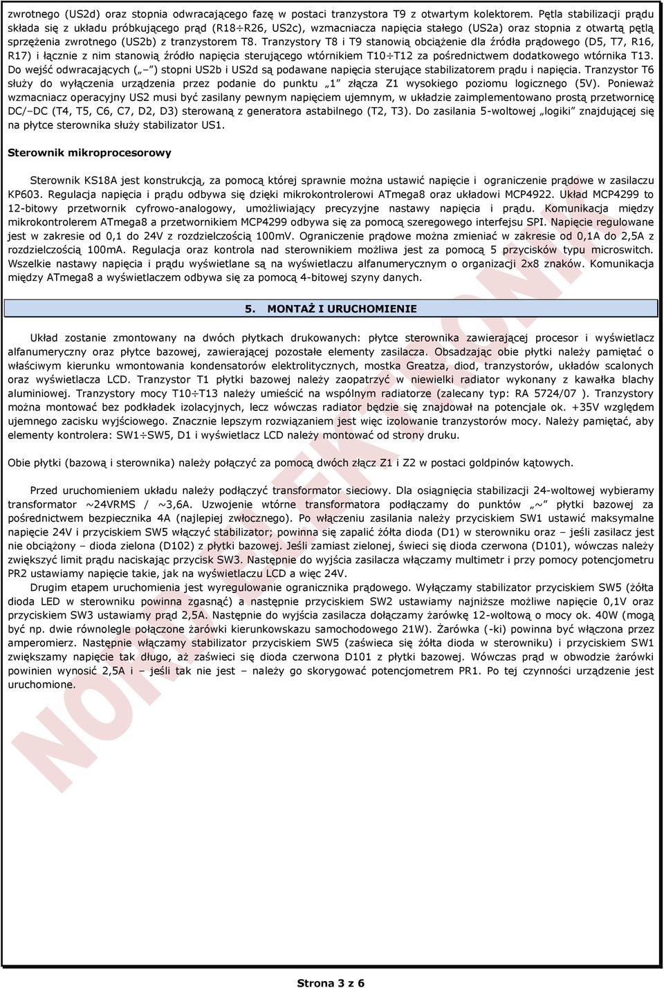 Tranzystory T8 i T9 stanowią obciążenie dla źródła prądowego (D5, T7, R16, R17) i łącznie z nim stanowią źródło napięcia sterującego wtórnikiem T10 T12 za pośrednictwem dodatkowego wtórnika T13.