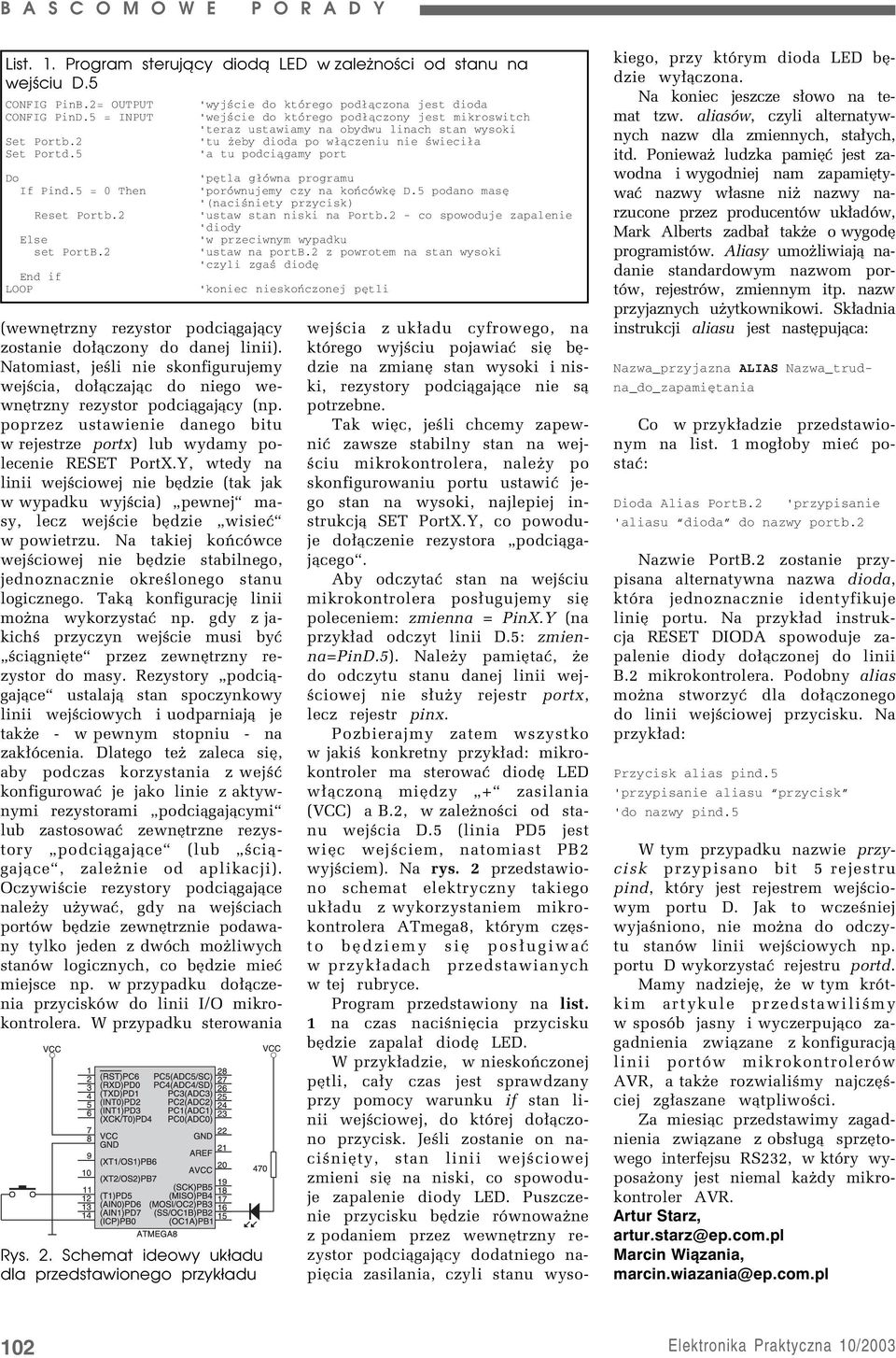 Natomiast, jeúli nie skonfigurujemy wejúcia, do³¹czaj¹c do niego wewnítrzny rezystor podci¹gaj¹cy (np. poprzez ustawienie danego bitu w rejestrze portx) lub wydamy polecenie RESET PortX.