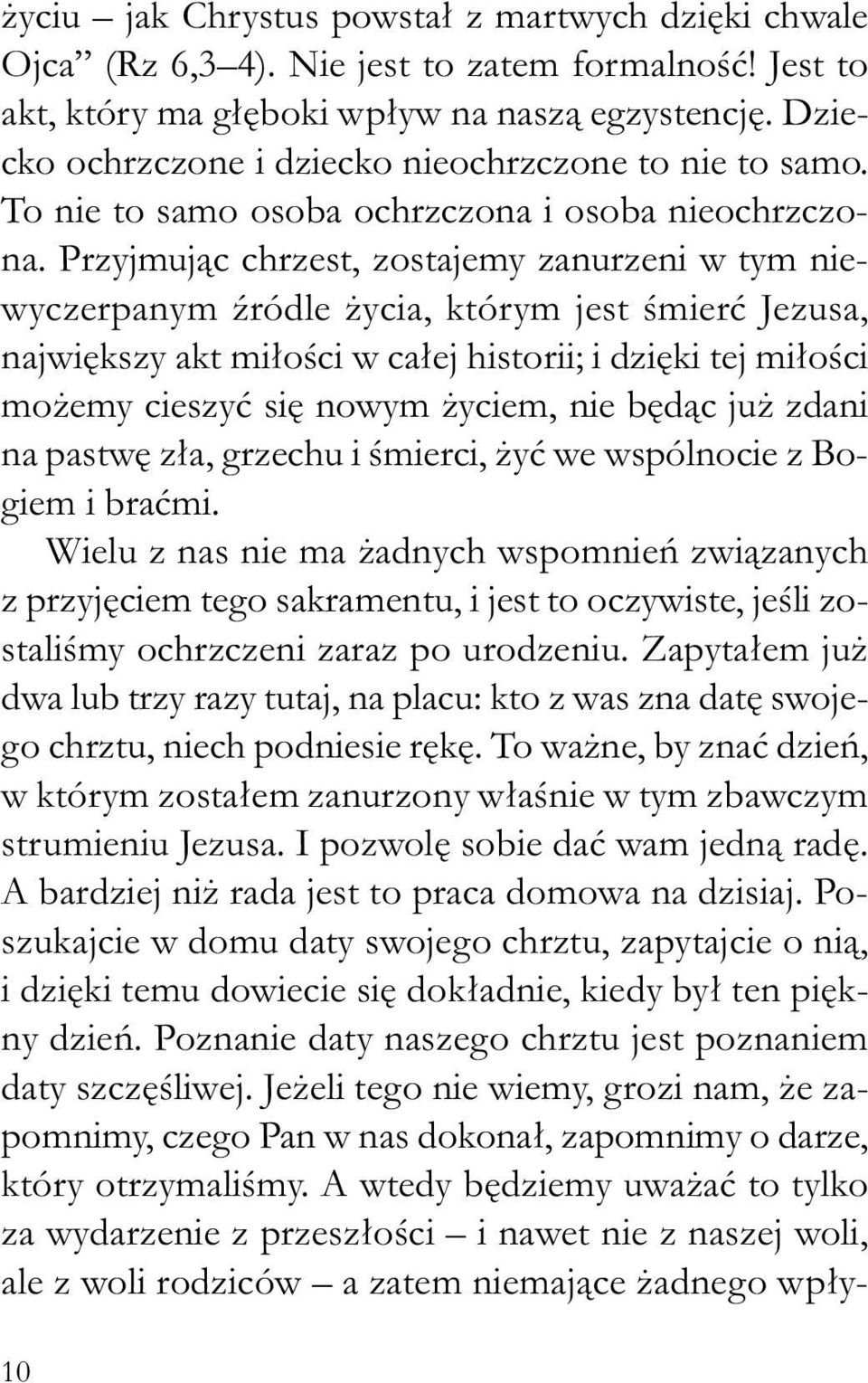 Przyjmując chrzest, zostajemy zanurzeni w tym niewyczerpanym źródle życia, którym jest śmierć Jezusa, największy akt miłości w całej historii; i dzięki tej miłości możemy cieszyć się nowym życiem,