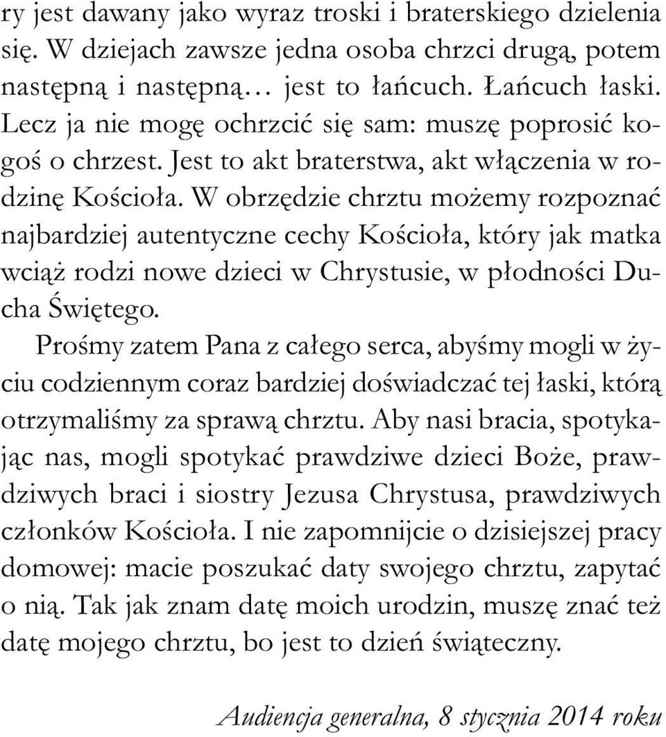 W obrzędzie chrztu możemy rozpoznać najbardziej autentyczne cechy Kościoła, który jak matka wciąż rodzi nowe dzieci w Chrystusie, w płodności Ducha Świętego.