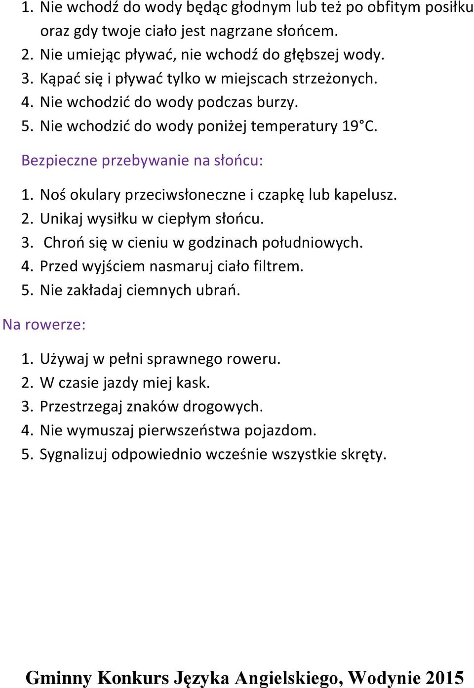 Noś okulary przeciwsłoneczne i czapkę lub kapelusz. 2. Unikaj wysiłku w ciepłym słońcu. 3. Chroń się w cieniu w godzinach południowych. 4. Przed wyjściem nasmaruj ciało filtrem. 5.