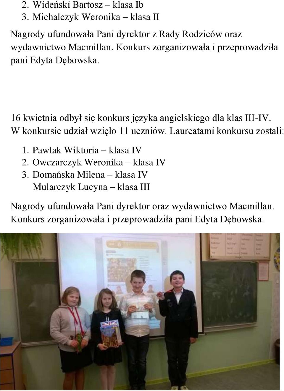 W konkursie udział wzięło 11 uczniów. Laureatami konkursu zostali: 1. Pawlak Wiktoria klasa IV 2. Owczarczyk Weronika klasa IV 3.