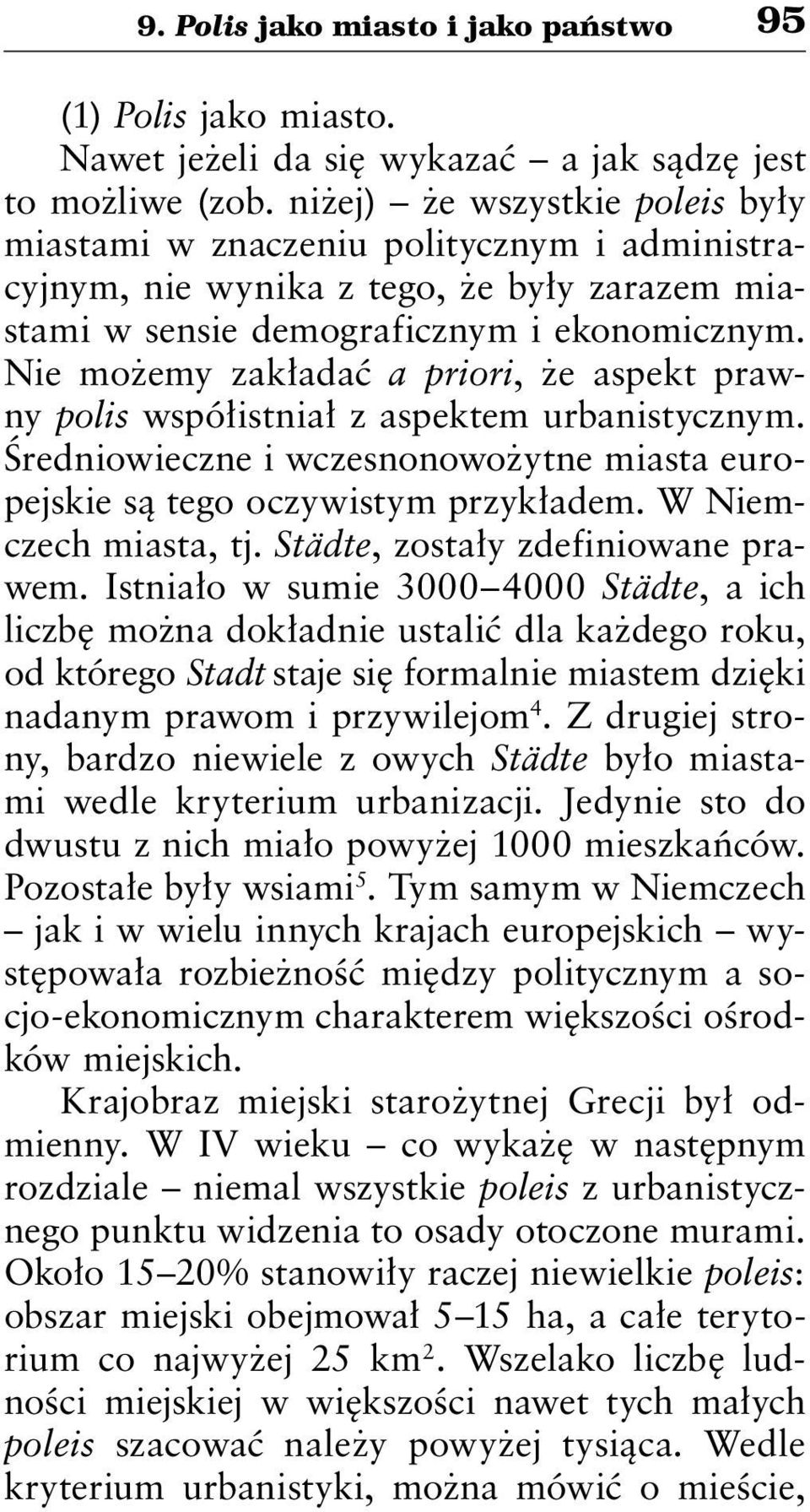Nie możemy zakładać a priori, że aspekt prawny polis współistniał z aspektem urbanistycznym. Średniowieczne i wczesnonowożytne miasta europejskie są tego oczywistym przykładem. W Niemczech miasta, tj.