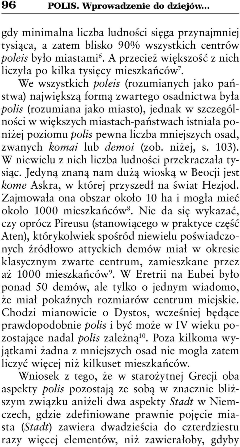 We wszystkich poleis (rozumianych jako państwa) największą formą zwartego osadnictwa była polis (rozumiana jako miasto), jednak w szczególności w większych miastach-państwach istniała poniżej poziomu