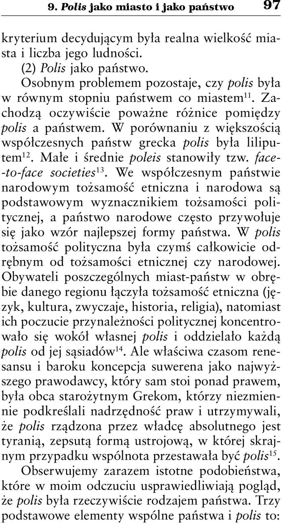 W porównaniu z większością współczesnych państw grecka polis była liliputem 12. Małe i średnie poleis stanowiły tzw. face- -to-face societies 13.